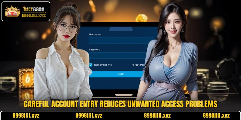 Careful account entry reduces unwanted access problems