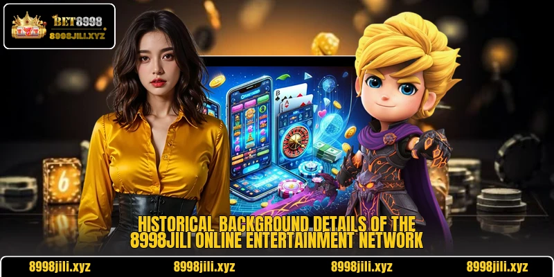 Historical background details of the 8998Jili online entertainment network Historical background details of the 8998Jili online entertainment network