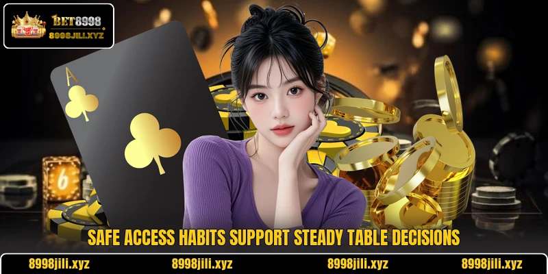 Safe access habits support steady table decisions